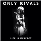 Only Rivals - Life Is Perfect